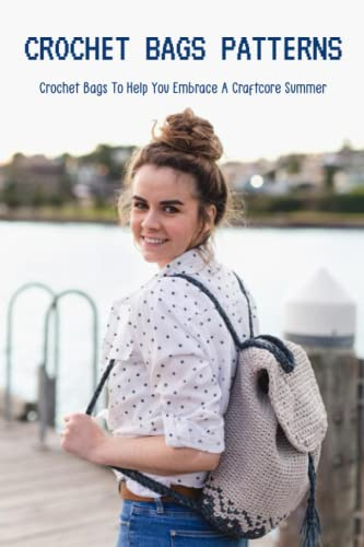 Crochet Bags Patterns: Crochet Bags To Help You Embrace A Craftcore Summer: Modern Crochet Bags And Purses