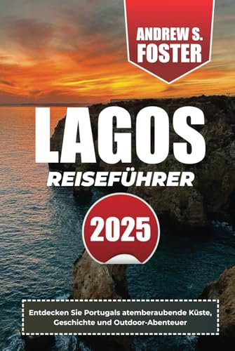 LAGOS GUIDA DI VIAGGIO 2025: Scopri la splendida costa, la storia e le avventure all'aria aperta del Portogallo