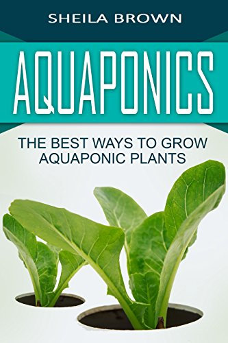 Aquaponics: The Best Ways to Grow Aquaponic Plants (Aquaponic Gardening, Hydroponics, Homesteading)