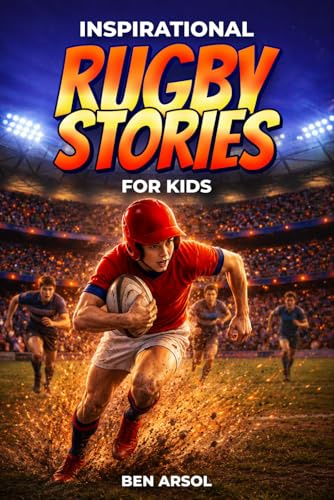 Inspirational Rugby Stories for Kids: 15 Inspiring True Rugby Stories for Young Readers with Lessons in Courage, Teamwork, and Never Giving Up