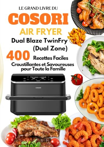 Le Grand Livre du COSORI Air Fryer Dual Blaze TwinFry (Dual Zone): 400 Recettes Faciles, Croustillantes et Savoureuses pour Toute la Famille