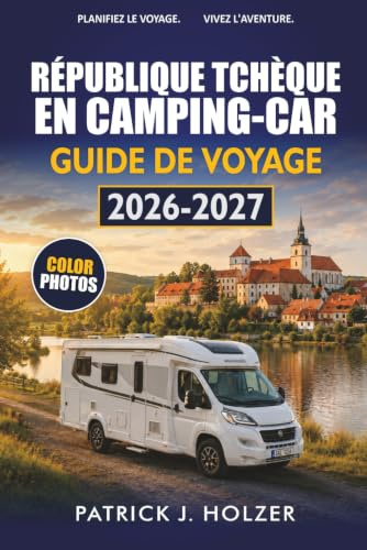 RÉPUBLIQUE TCHÈQUE EN CAMPING-CAR Guide de voyage 2026-2027: Itinéraires de camping-car, arrêts Aire, accès à Prague et conseils pour la conduite en Bohême et en Moravie