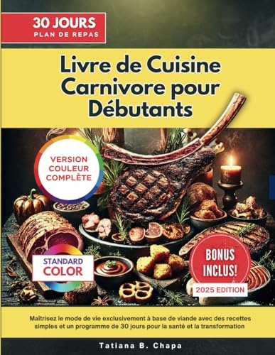 Livre de Cuisine Carnivore pour Débutants: Maîtrisez le mode de vie exclusivement à base de viande avec des recettes simples et un programme de 30 jours pour la santé et la transformation