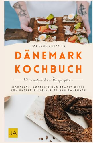 Dänemark Kochbuch: Nordisch, köstlich und traditionell – Kulinarische Highlights aus Dänemark