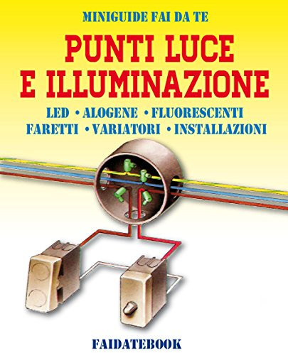 Punti luce e Illuminazione: LED - Alogene - Luci fluorescenti - Faretti - Variatori - Installazioni (Miniguide fai da te)