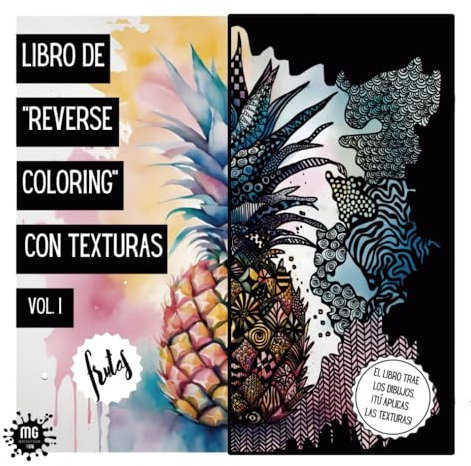 Libro Reverse Coloring (pintar al revés) con texturas Vol.I Frutas.: Arte para la paz mental¡NO NECESITAS SER CREATIVO! ¡Con muestras para ayudarte! Apto para niños y adultos.