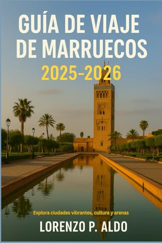 GUÍA DE VIAJE DE MARRUECOS 2025-2026: Explora ciudades vibrantes, cultura y arenas