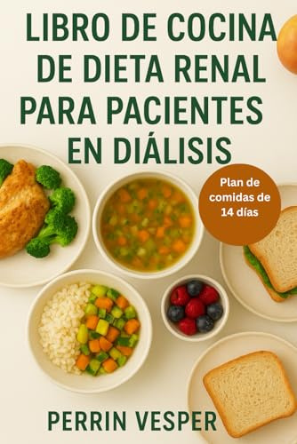 LIBRO DE COCINA DE DIETA RENAL PARA PACIENTES EN DIÁLISIS: Recetas bajas en sodio, fósforo y potasio para una mejor salud renal