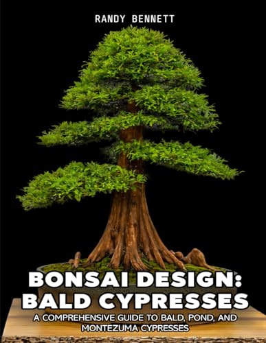 Bonsai Design: Bald Cypresses: A Comprehensive Guide to Bald, Pond, and Montezuma Cypresses