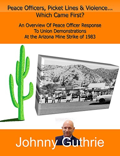 Peace Officers, Picket Lines and Violence: An Overview of Peace Officer Response to Union Demonstrations at the Arizona Mine Strike of 1983