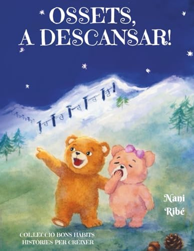 OSSETS, A DESCANSAR!: Història d'uns ossets que descubriran per si mateixos la importància i necessitat de dormir i descansar. Ideal per acompanyar els més petits en el moment d'anar al llit.