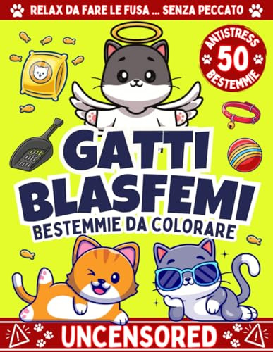 GATTI BLASFEMI - Bestemmie Da Colorare: Una Raccolta di 50 Bestemmie, Imprecazioni ed Insulti Blasfemici da Colorare, Irriverente Antistress per ... Riduci lo Stress di Casa, Studio e Lavoro
