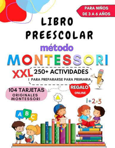 Libro Preescolar XXL - Método Montessori: 250+ Actividades Montessori: números, letras, formas y colores para una escuela primaria a prueba de niños