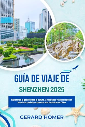 Guía De Viaje De Shenzhen 2025: Explorando la gastronomía, la cultura, la naturaleza y la innovación en una de las ciudades modernas más dinámicas de China (Journey Through the Globe)