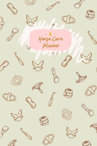 Horse Care Planner : A Horse Care Journal Notebook Planner and Diary to keep track of all your horse care needs (Horse Riding & Care Journals)