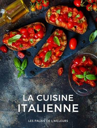 La cuisine italienne: 60 recettes pour découvrir la cuisine traditionnelle et régionale d'Italie