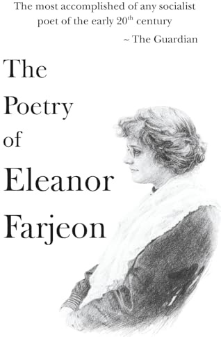 The Poetry of Eleanor Farjeon: Her Best Poems of Wonder, Love, and Lyrical Compassion (The 20th Century Women Poets Collection: Complete Works of Rediscovered and Celebrated Voices)