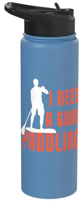 I Need A Good Paddling SUP Paddleboard Stand Up Paddle Stainless Steel Insulated Water Bottle