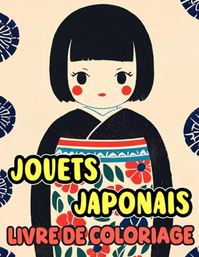 Livre De Coloriage De Jouets Japonais: Pages A Colorier De Jouets Traditionnels Japonais Pour Enfants Poupées Kokeshi Daruma Otoshi Maneki Neko ... Soulagement Du Stress | Enfant Adulte Ados