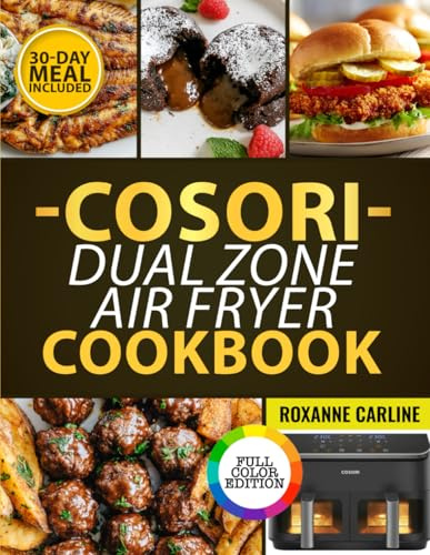 COSORI Dual Zone Air Fryer Cookbook: +120 Easy & Crispy Dual Basket Recipes with Meal Plans & Sync Cook Tips for Beginners & Busy Families