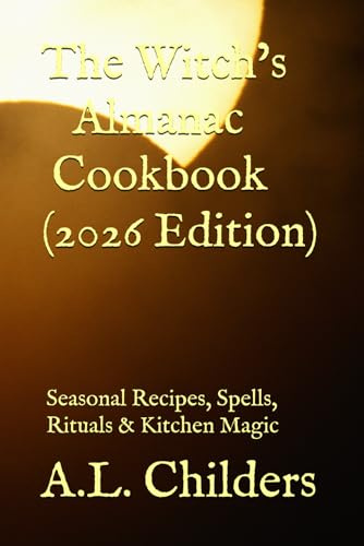 The Witch’s Almanac Cookbook (2026 Edition): Seasonal Recipes, Spells, Rituals & Kitchen Magic