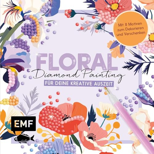 Floral Diamond Painting - DIY-Set für deine kreative Auszeit: Mit 8 Motiven zum Dekorieren und Verschenken, 2500 Diamanten in 15 Farben und Applikationsstift