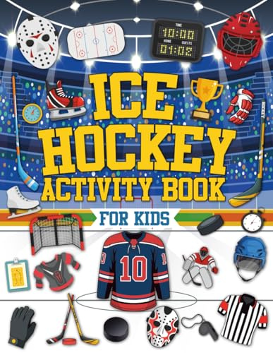 Ice Hockey Activity Book For Kids: The Perfect Ice Hockey Activity Pages for Hockey Lovers Girls and Boys Including Puzzles, Word Searches, Mazes, Coloring, Crosswords and Much More!