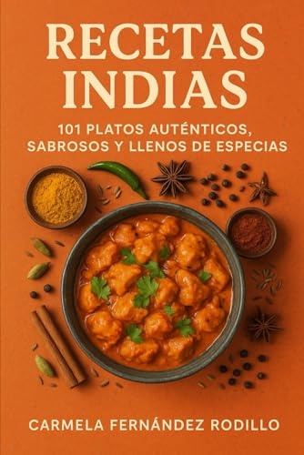 Recetas Indias: 101 Platos Auténticos, Sabrosos y Llenos de Especias (Cocina Fácil en Casa)