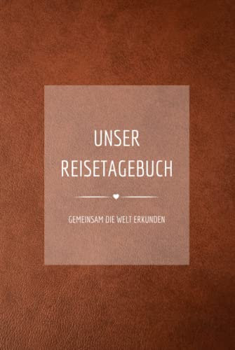UNSER REISETAGEBUCH - Gemeinsam die Welt erkunden: Reisetagebuch für Paare zum Ausfüllen | Reisejournal zum Selberschreiben | Mit Platz zum Einkleben ... | Hardcover ca. Din A5 | Cover 2 Leder braun