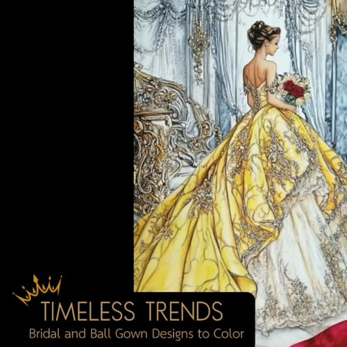 Timeless Trends: A Coloring Book of Ball Gowns and Bridal Dresses: A Fashion Coloring Book for Dream Dresses