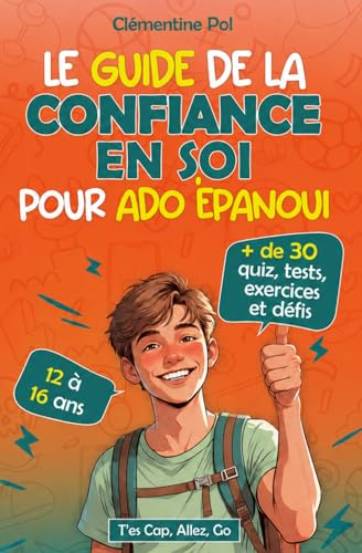 Le guide de la confiance en soi pour ado épanoui: Livre ado garçon 12-16 ans de développement personnel pour retrouver la confiance et la motivation.