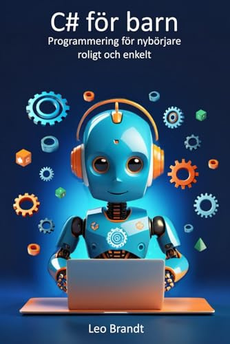 C# för barn: Programmering för nybörjare – roligt och enkelt: Från 10 år: Den kompletta guiden till C# – med roliga övningar och kreativa projekt