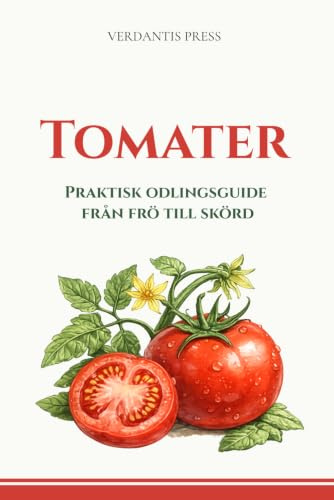 Tomater: Praktisk odlingsguide från frö till skörd