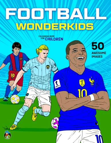 Football Wonderkids Colouring Book for Children: 50 Amazing Colouring Pages of U21 Football Stars who Became Global Soccer Heroes for Boys & Girls Aged 5-12+ (Colouring Books for Kids 5+)