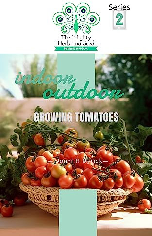 The Mighty Herb and Seed - Growing Tomatoes: Gardening Reference