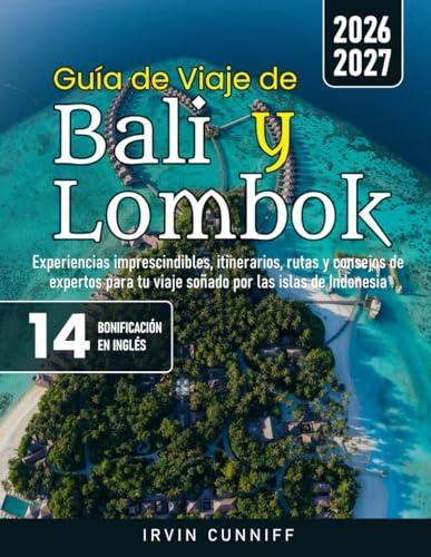 Guía de Viaje de Bali y Lombok: Experiencias imprescindibles, itinerarios, rutas y consejos de expertos para tu viaje soñado por las islas de Indonesia