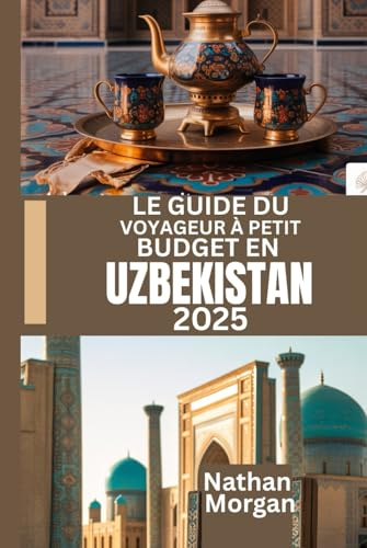 LE GUIDE DU VOYAGEUR À PETIT BUDGET EN OUZBÉKISTAN 2025: Explorez le cœur de la route de la soie en Asie centrale sans vous ruiner