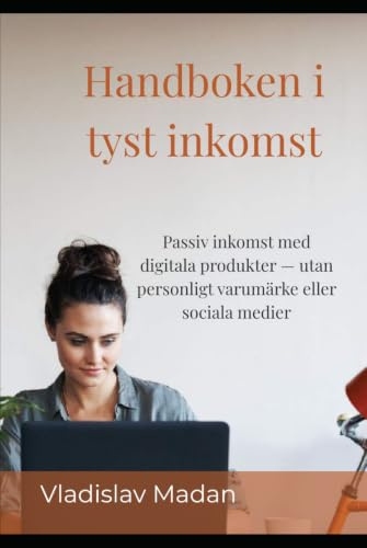 Handboken i tyst inkomst: Passiv inkomst med digitala produkter — utan personligt varumärke eller sociala medier
