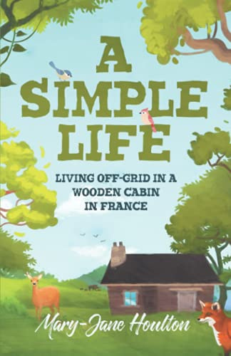 A Simple Life: Living off grid in a wooden cabin in France