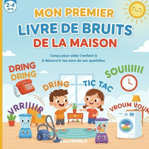 MON PREMIER LIVRE DE BRUITS DE LA MAISON: Conçu pour aider l'enfant à à découvrir les sons de son quotidien