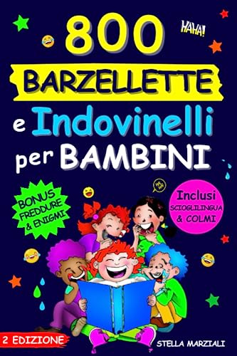 800 BARZELLETTE E INDOVINELLI PER BAMBINI: Una raccolta completa per trascorrere fantastiche serate in famiglia, allenare la mente e stimolare la creatività. Incl. Scioglilingua, Freddure e Rompicapo