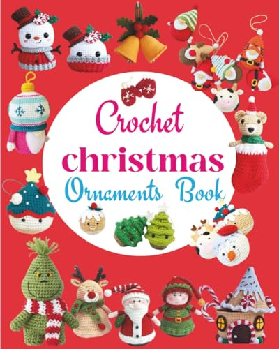 Crochet Christmas Ornaments Book: 35 Festive Crochet Patterns for Handmade Christmas Tree Decorations and Holiday Gifts