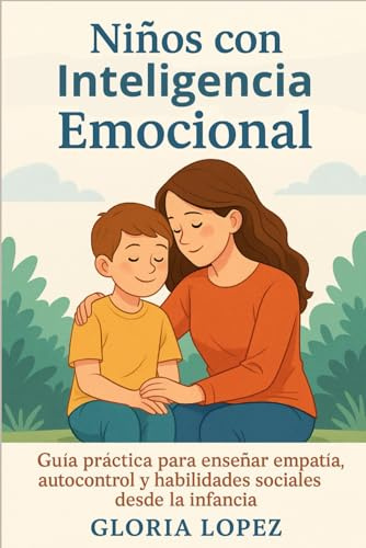 Niños con Inteligencia Emocional: Guía práctica para enseñar empatía, autocontrol y habilidades sociales desde la infancia: ( Consejos y estrategias para padres sobre educación emocional infantil )