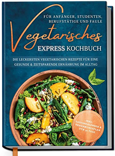 Vegetarisches Express Kochbuch für Anfänger, Studenten, Berufstätige und Faule: Die leckersten vegetarischen Rezepte für eine gesunde & zeitsparende Ernährung im Alltag | von Edition Dreiblatt
