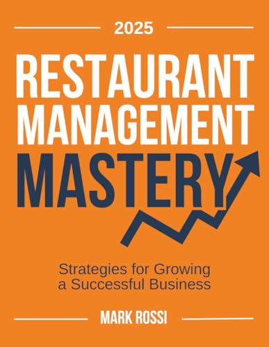 Restaurant Management Mastery: The Essential Hospitality Guide with Strategic Numbers, Advanced Financial Bookkeeping and Proven Marketing Strategies for Ultimate Business Success & Growth Operation