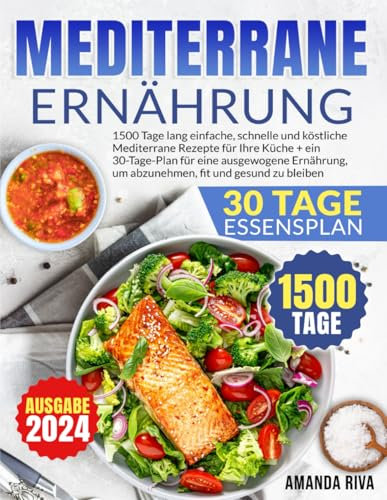 MEDITERRANE ERNÄHRUNG: 1500 Tage lang einfache, schnelle und köstliche Mediterrane Rezepte für Ihre Küche + ein 30-Tage-Plan für eine ausgewogene Ernährung, um abzunehmen, fit und gesund zu bleiben
