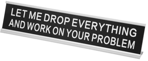 PATIKIL LET ME DROP EVERYTHING AND WORK ON YOUR PROBLEM Desk Name Plate, Aluminum Desk Plaque Funny Nameplate Sign for Office Coworker Prank Gifts Desk Decor, Silver/White on Black