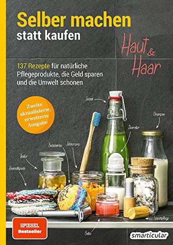 Selber machen statt kaufen - Haut und Haar - 2. Auflage, aktualisierte, erweiterte Ausgabe: 137 Rezepte für natürliche Pflegeprodukte, die Geld sparen und die Umwelt schonen