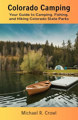 Colorado Camping: Your Guide To Camping, Fishing, and Hiking Colorado State Parks