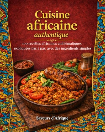 Cuisine africaine authentique: 100 recettes africaines emblématiques, expliquées pas à pas, avec des ingrédients simples (Édition illustrée avec photographies)